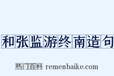 和张监游终南造句是什么意思的图片